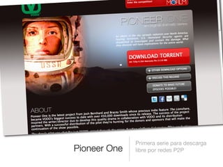 Pioneer One
Primera serie para descarga
libre por redes P2P
 