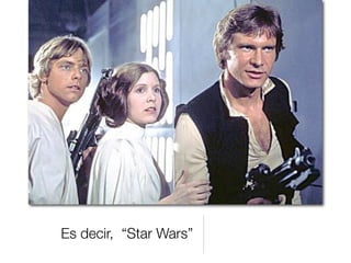 Es decir, “Star Wars”
 