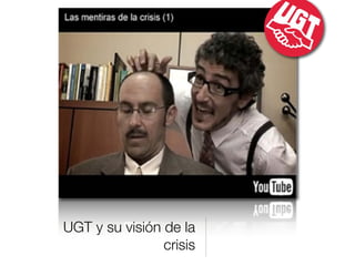 UGT y su visión de la
crisis
 