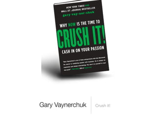 Gary Vaynerchuk Crush it!
 
