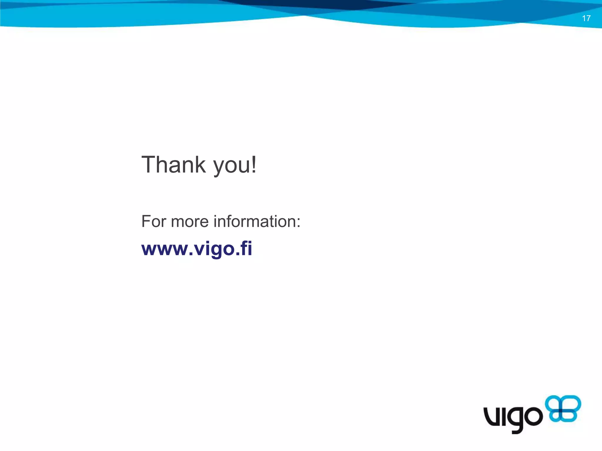 17




Thank you!

For more information:
www.vigo.fi
 