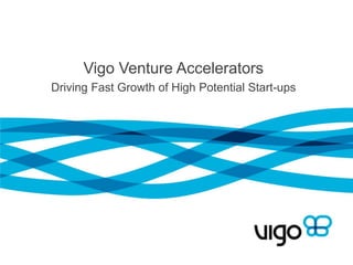 Vigo Venture Accelerators
Driving Fast Growth of High Potential Start-ups

 
