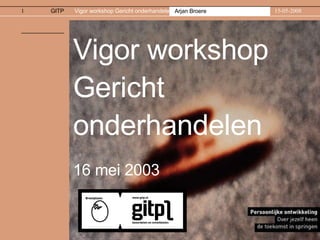 Vigor workshop Gericht onderhandelen 16 mei 2003 