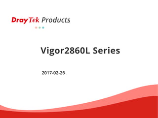 Products
Vigor2860L Series
2017-02-26
 