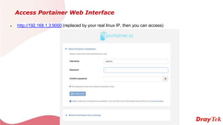 Access Portainer Web Interface
● http://192.168.1.3:9000 (replaced by your real linux IP, then you can access)
 
