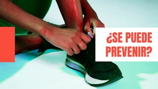 ¿SE PUEDE
PREVENIR?
 
