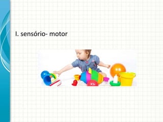 I. sensório- motor
 