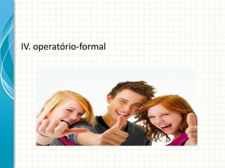 IV. operatório-formal
 