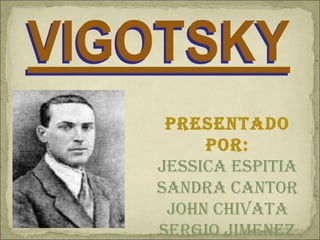 Presentado por: JESSICA ESPITIA SANDRA CANTOR JOHN CHIVATA SERgIO JIMENEZ 