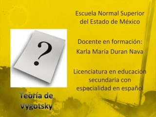 Escuela Normal Superior
 del Estado de México

 Docente en formación:
 Karla María Duran Nava

Licenciatura en educación
     secundaria con
 especialidad en español
 