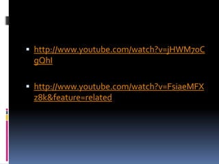  http://www.youtube.com/watch?v=jHWM70C
 gQhI

 http://www.youtube.com/watch?v=FsiaeMFX
 z8k&feature=related
 