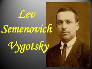 Lev
Semenovich
Vygotsky
 