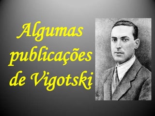 Algumas
publicações
de Vigotski
 