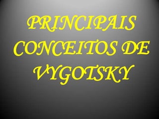 PRINCIPAIS
CONCEITOS DE
VYGOTSKY
 
