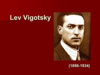 Lev Vigotsky
(1896-1934)
 