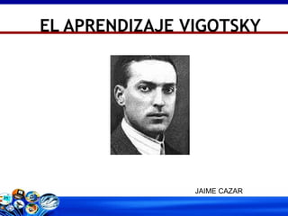 EL APRENDIZAJE VIGOTSKY JAIME CAZAR 