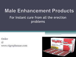 For Instant cure from all the erection
problems
Order
@
www.vigrxplusuae.com
 