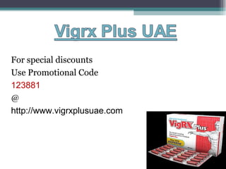 For special discounts
Use Promotional Code
123881
@
http://www.vigrxplusuae.com
 