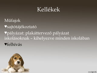 Kellékek
Műfajok
♥sajtótájékoztató
♥pályázat: plakáttervező pályázat
iskolásoknak – kihelyezve minden iskolában
♥felhívás
 
