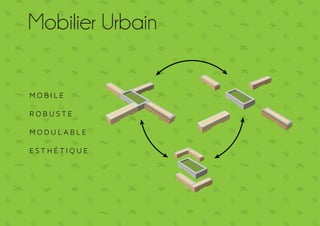 Mobilier Urbain 
mobi l e 
Robust e 
modul abl E 
e s t hé t i que 
 
