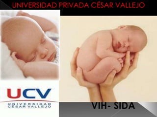 UNIVERSIDAD PRIVADA CÉSAR VALLEJO




                   VIH- SIDA
 