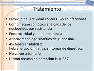TratamientoVIHInhibidores de la transcriptasa inversa no nucleosidicosInhibidores de la transcripatasa inversaAnálogos de nucleótidoTenofovirZidovudinaDidanosinaZalcitabinaEstavudinaLamivudinaAbacavirEmtricitabinaNevirapina, Delavirdina, EfavirenzInhibidores de la ProteasaSaquinavirIndinavirRitonavirNelfinavirAmprenavirFosamprenavirLopinavir/RitonavirAtazanavirTipranavirDarunavir