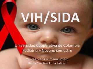 Universidad Cooperativa de Colombia
    Pediatría – Noveno semestre

      Yesica Lorena Burbano Rosero
       Diana Carolina Luna Salazar
 