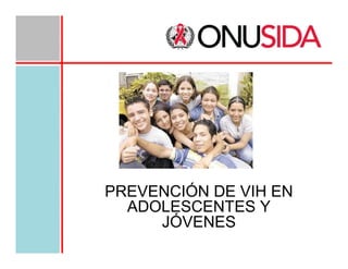 PREVENCIÓN DE VIH EN
ADOLESCENTES Y
JÓVENES

 