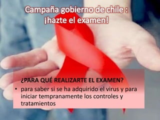 ¿PARA QUÉ REALIZARTE EL EXAMEN?
• para saber si se ha adquirido el virus y para
iniciar tempranamente los controles y
tratamientos