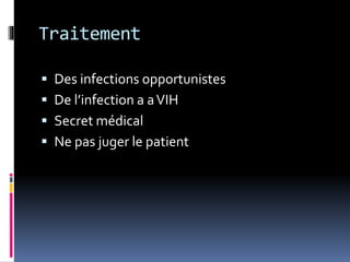 Traitement 
 Des infections opportunistes 
 De l’infection a a VIH 
 Secret médical 
 Ne pas juger le patient 
 
