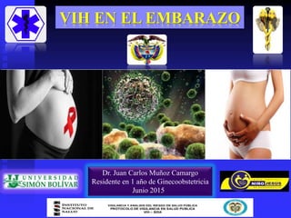 VIH EN EL EMBARAZO
Dr. Juan Carlos Muñoz Camargo
Residente en 1 año de Ginecoobstetricia
Junio 2015
 