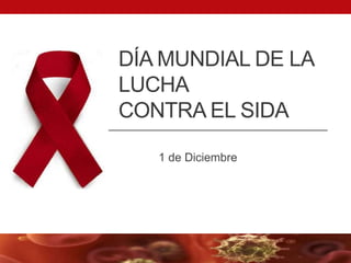 DÍA MUNDIAL DE LA
LUCHA
CONTRA EL SIDA
1 de Diciembre
 