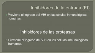 Previene el ingreso del VIH en las células inmunológicas
humanas.
Inhibidores de las proteasas
• Previene el ingreso del VIH en las celulas inmunologicas
humanas.
 