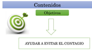 Contenidos
AYUDAR A EVITAR EL CONTAGIO
Objetivos
 