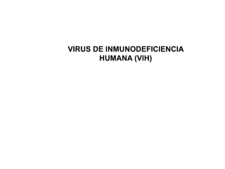 VIRUS DE INMUNODEFICIENCIA
HUMANA (VIH)
 