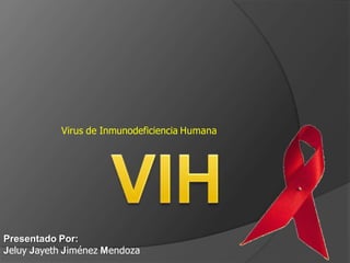 Virus de Inmunodeficiencia Humana
Presentado Por:
Jeluy Jayeth Jiménez Mendoza
 