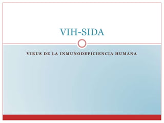 VIRUS DE LA INMUNODEFICIENCIA HUMANA VIH-SIDA 