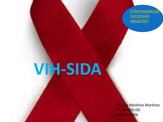 Enfermedades de
                  transmisión
                  sexual.htm




VIH-SIDA
           Andrea Martínez Martínez
           2º ,GRADO EN
           ENFERMERÍA
 