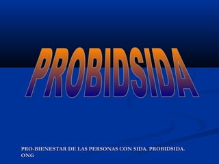 PRO-BIENESTAR DE LAS PERSONAS CON SIDA. PROBIDSIDA.
ONG
 
