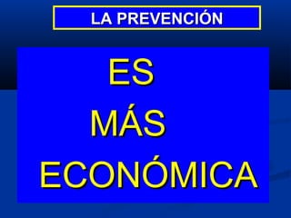 LA PREVENCIÓN


   ES
  MÁS
ECONÓMICA
 