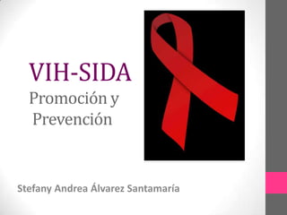 VIH-SIDA
Promoción y
Prevención

Stefany Andrea Álvarez Santamaría

 