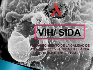 VIH/ SIDA FORTALECIMIENTO DE LA CALIDAD DE ATENCIÓN DEL VIH / SIDA EN EL ÁREA DE SALUD Nº 3 - LOJA 
