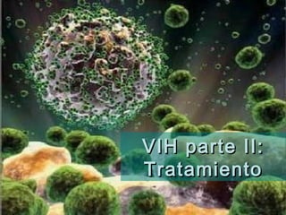 VIH parte II:VIH parte II:
TratamientoTratamiento
 