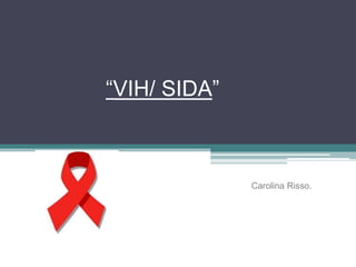 “VIH/ SIDA”
Carolina Risso.
 