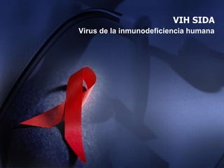 VIH SIDA
Virus de la inmunodeficiencia humana
 
