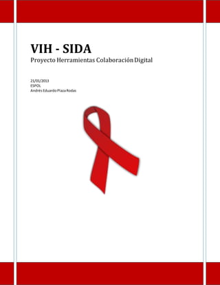 VIH - SIDA
Proyecto Herramientas ColaboraciónDigital
21/01/2013
ESPOL
Andrés EduardoPlazaRodas
 