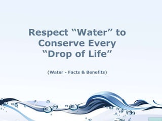 Respect “Water” to
Conserve Every
“Drop of Life”
(Water - Facts & Benefits)
 