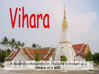A Buddhist monastery in Thailand is known as a
              Vihara or a Wat.
 
