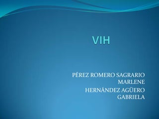 VIH PÉREZ ROMERO SAGRARIO MARLENE HERNÁNDEZ AGÜERO GABRIELA 