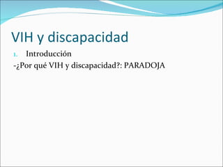VIH y discapacidad
1. Introducción
-¿Por qué VIH y discapacidad?: PARADOJA
 